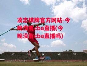 凌志棋牌官方网站-今晚没有cba直播(今晚没有cba直播吗)